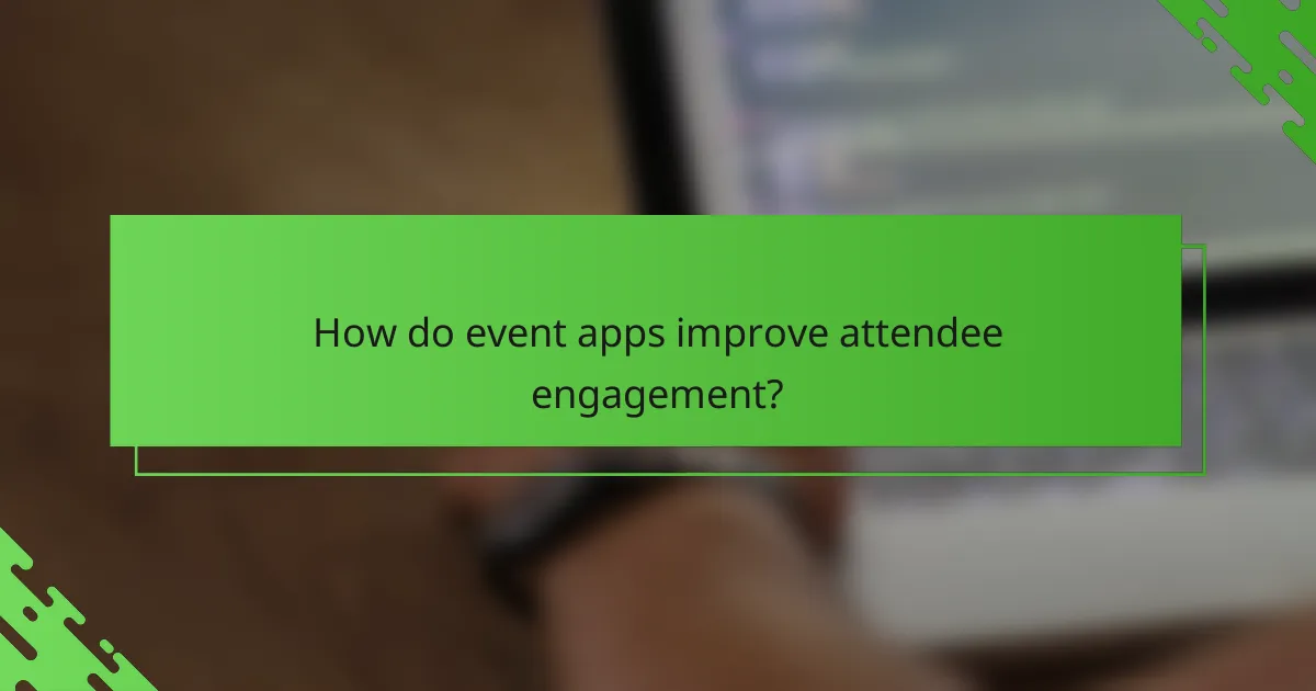 How do event apps improve attendee engagement?