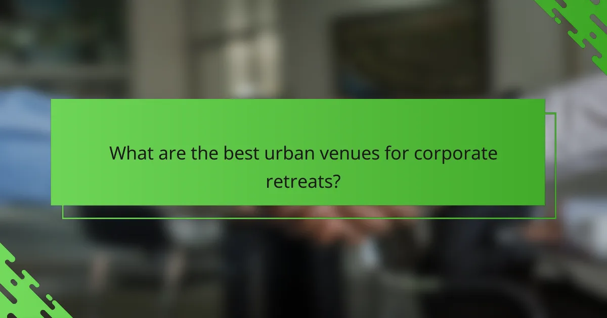 What are the best urban venues for corporate retreats?