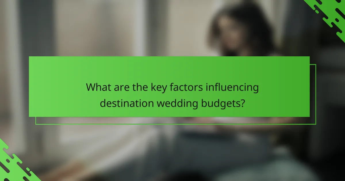 What are the key factors influencing destination wedding budgets?