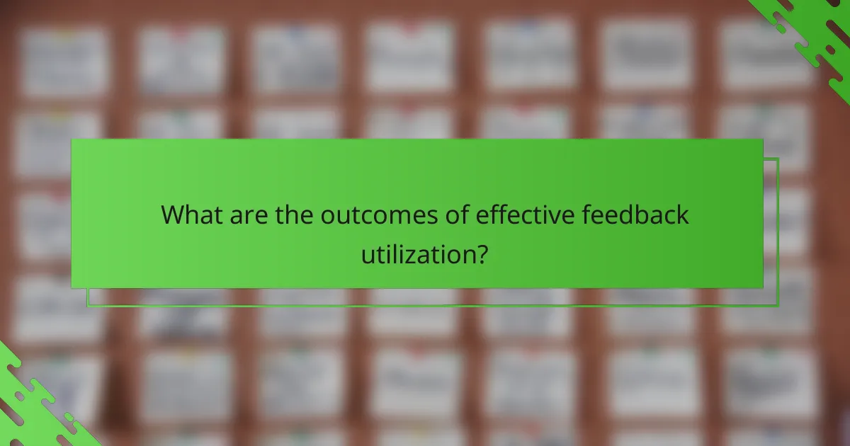 What are the outcomes of effective feedback utilization?