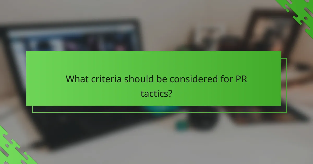 What criteria should be considered for PR tactics?