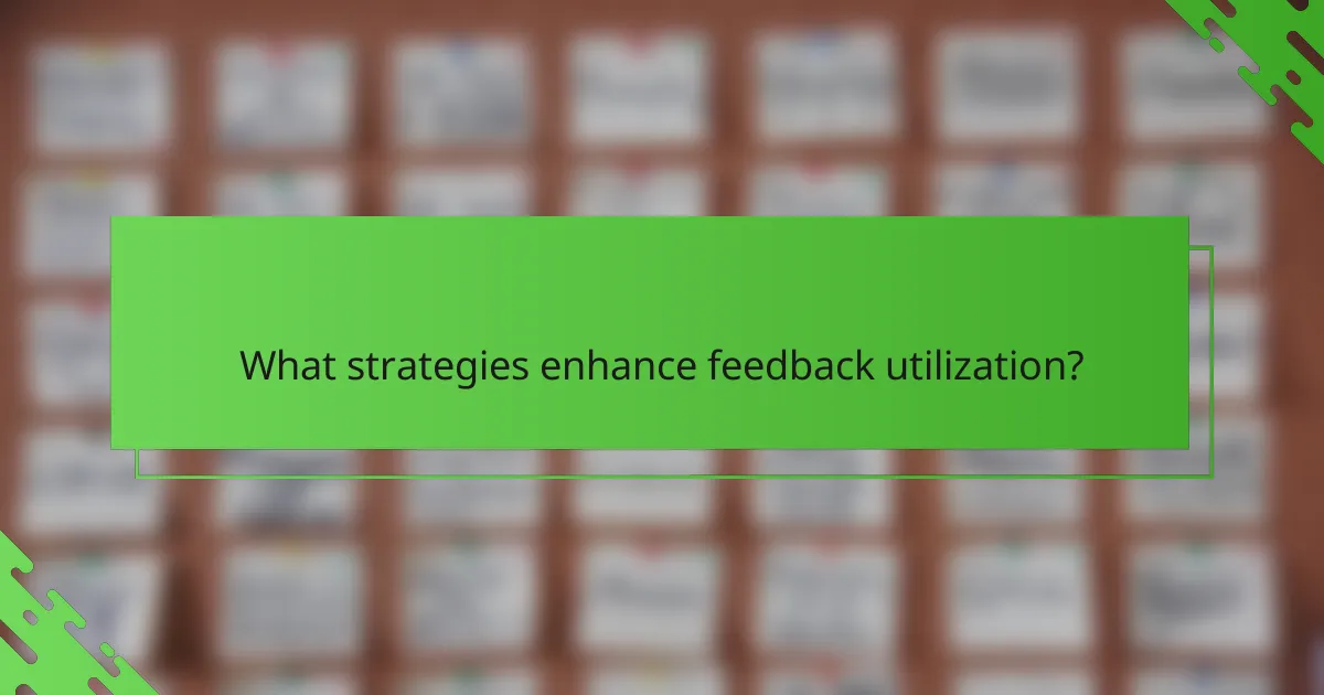 What strategies enhance feedback utilization?