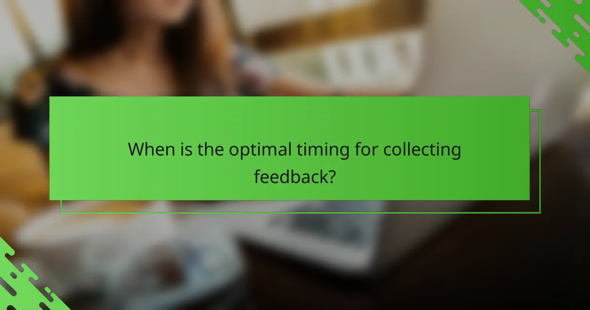 When is the optimal timing for collecting feedback?